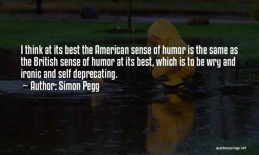 Simon Pegg Quotes: I Think At Its Best The American Sense Of Humor Is The Same As The British Sense Of Humor At