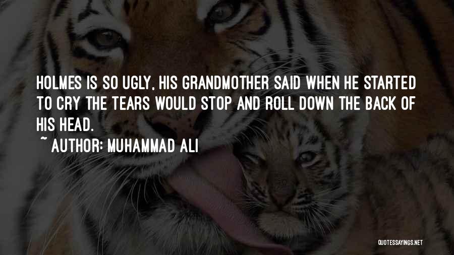 Muhammad Ali Quotes: Holmes Is So Ugly, His Grandmother Said When He Started To Cry The Tears Would Stop And Roll Down The