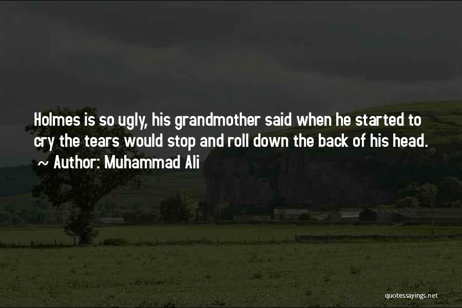 Muhammad Ali Quotes: Holmes Is So Ugly, His Grandmother Said When He Started To Cry The Tears Would Stop And Roll Down The