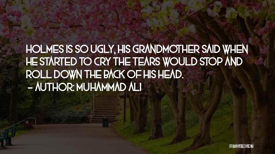 Muhammad Ali Quotes: Holmes Is So Ugly, His Grandmother Said When He Started To Cry The Tears Would Stop And Roll Down The