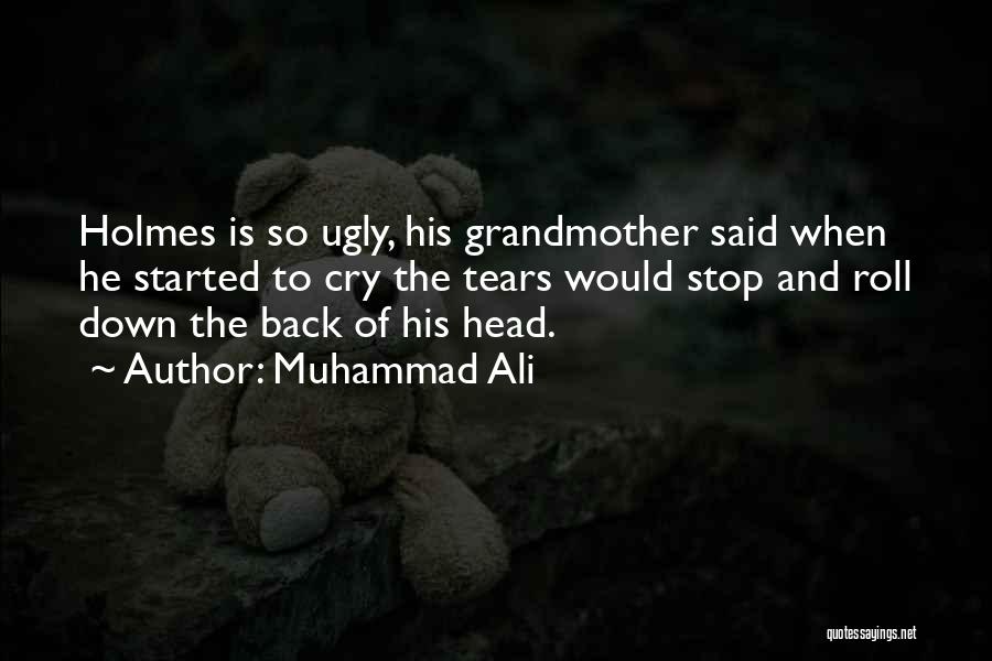 Muhammad Ali Quotes: Holmes Is So Ugly, His Grandmother Said When He Started To Cry The Tears Would Stop And Roll Down The