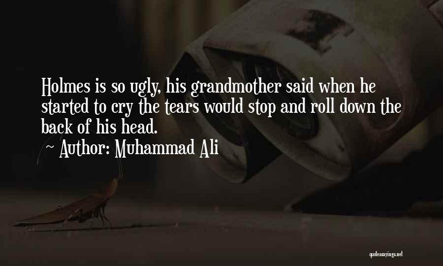 Muhammad Ali Quotes: Holmes Is So Ugly, His Grandmother Said When He Started To Cry The Tears Would Stop And Roll Down The