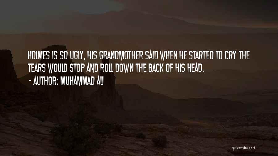 Muhammad Ali Quotes: Holmes Is So Ugly, His Grandmother Said When He Started To Cry The Tears Would Stop And Roll Down The