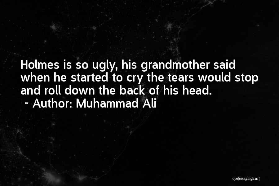 Muhammad Ali Quotes: Holmes Is So Ugly, His Grandmother Said When He Started To Cry The Tears Would Stop And Roll Down The