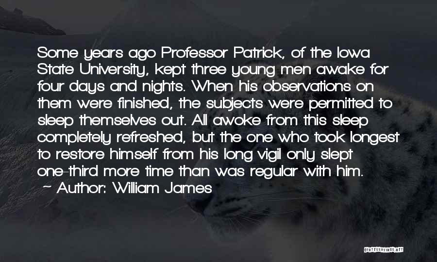 William James Quotes: Some Years Ago Professor Patrick, Of The Iowa State University, Kept Three Young Men Awake For Four Days And Nights.