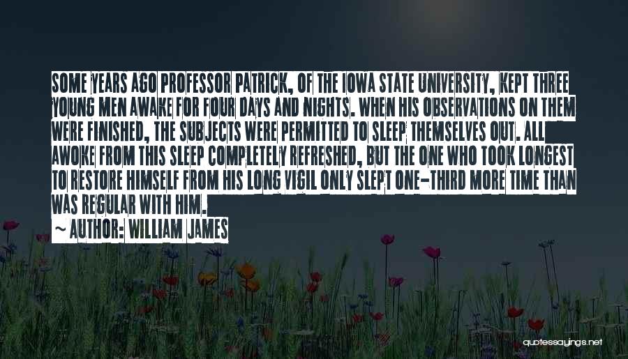 William James Quotes: Some Years Ago Professor Patrick, Of The Iowa State University, Kept Three Young Men Awake For Four Days And Nights.