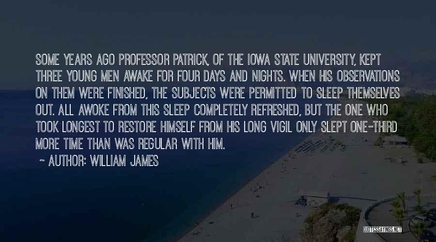 William James Quotes: Some Years Ago Professor Patrick, Of The Iowa State University, Kept Three Young Men Awake For Four Days And Nights.