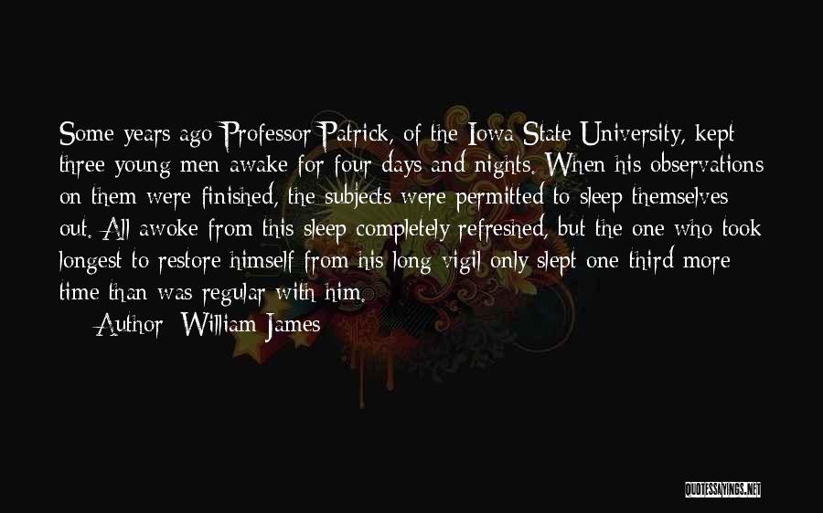 William James Quotes: Some Years Ago Professor Patrick, Of The Iowa State University, Kept Three Young Men Awake For Four Days And Nights.
