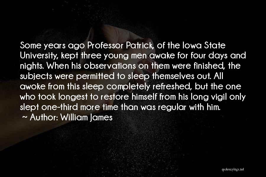 William James Quotes: Some Years Ago Professor Patrick, Of The Iowa State University, Kept Three Young Men Awake For Four Days And Nights.