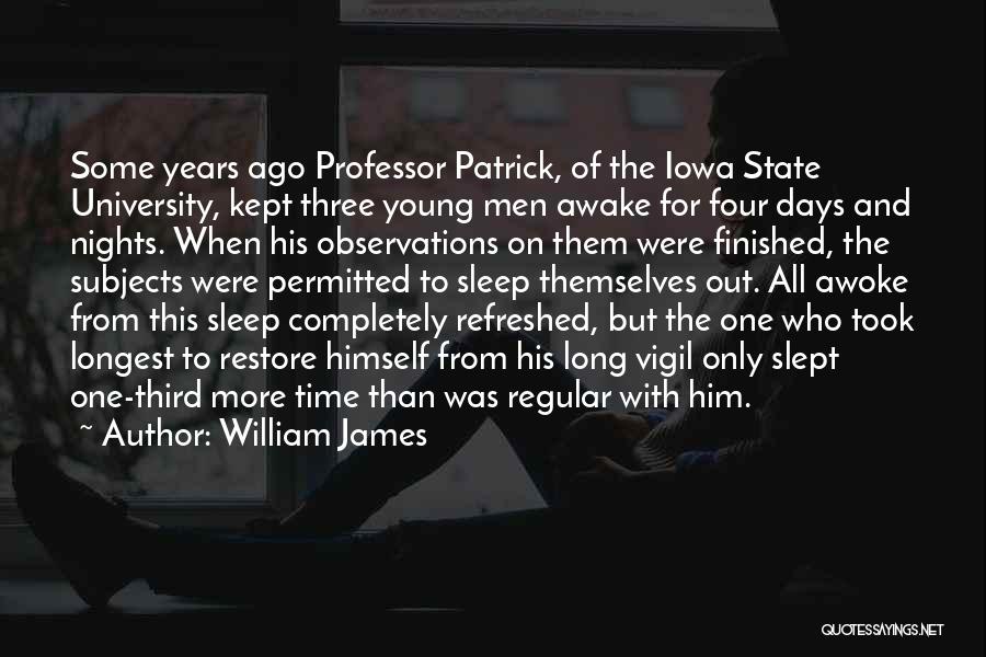 William James Quotes: Some Years Ago Professor Patrick, Of The Iowa State University, Kept Three Young Men Awake For Four Days And Nights.