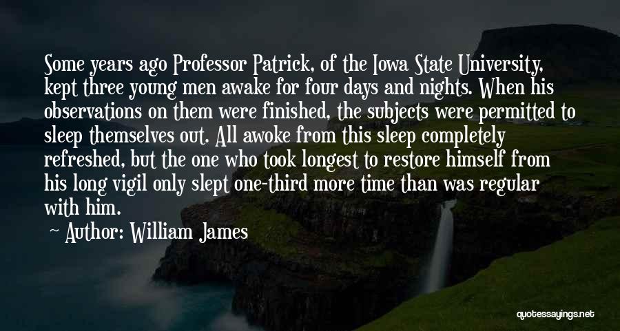 William James Quotes: Some Years Ago Professor Patrick, Of The Iowa State University, Kept Three Young Men Awake For Four Days And Nights.