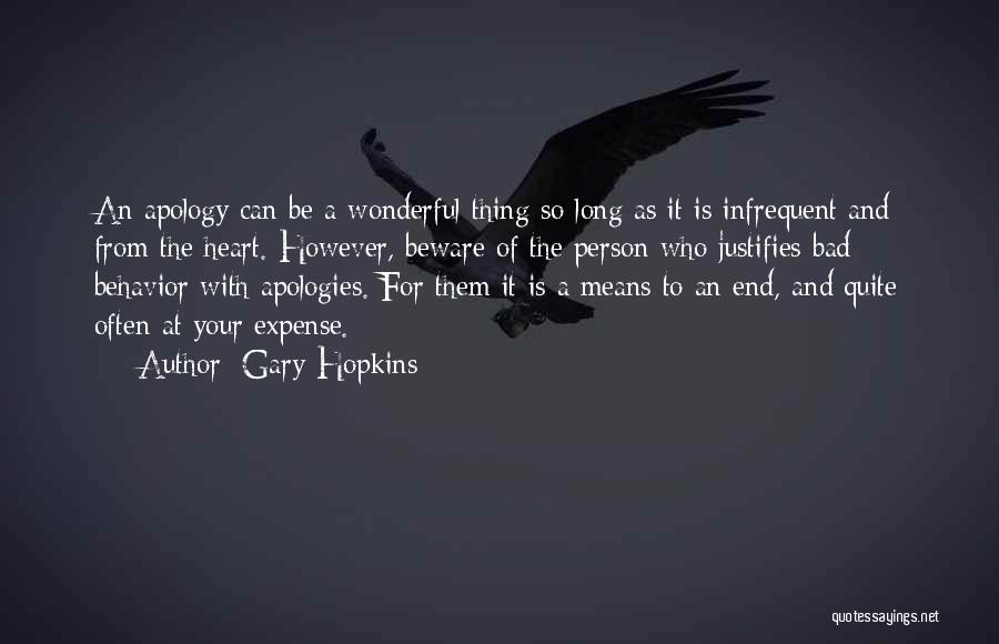 Gary Hopkins Quotes: An Apology Can Be A Wonderful Thing So Long As It Is Infrequent And From The Heart. However, Beware Of