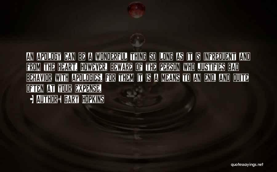 Gary Hopkins Quotes: An Apology Can Be A Wonderful Thing So Long As It Is Infrequent And From The Heart. However, Beware Of