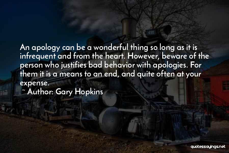 Gary Hopkins Quotes: An Apology Can Be A Wonderful Thing So Long As It Is Infrequent And From The Heart. However, Beware Of