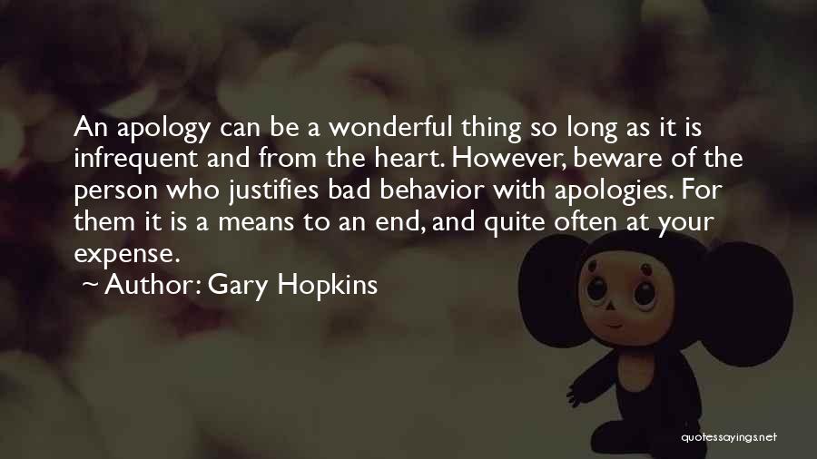 Gary Hopkins Quotes: An Apology Can Be A Wonderful Thing So Long As It Is Infrequent And From The Heart. However, Beware Of