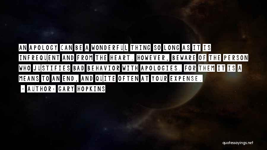 Gary Hopkins Quotes: An Apology Can Be A Wonderful Thing So Long As It Is Infrequent And From The Heart. However, Beware Of