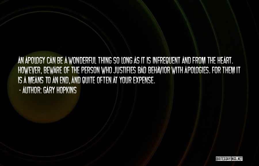 Gary Hopkins Quotes: An Apology Can Be A Wonderful Thing So Long As It Is Infrequent And From The Heart. However, Beware Of