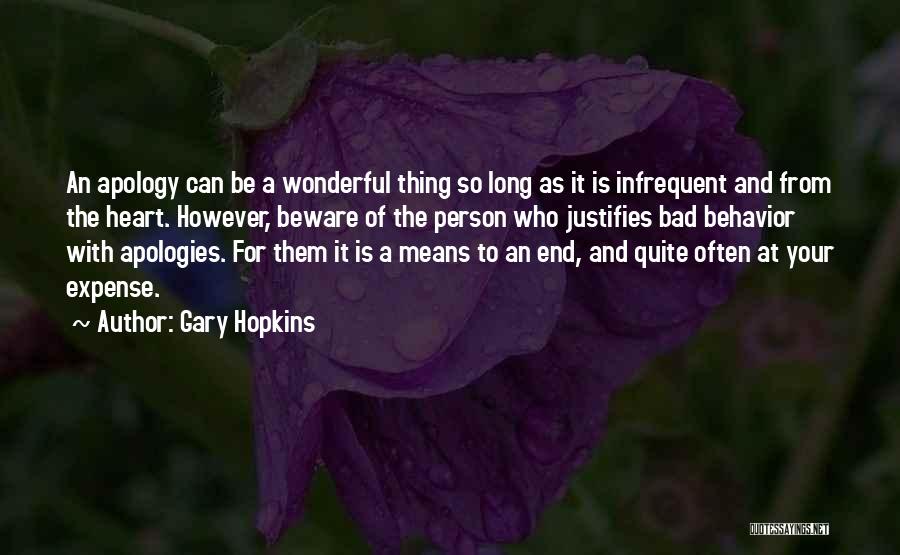 Gary Hopkins Quotes: An Apology Can Be A Wonderful Thing So Long As It Is Infrequent And From The Heart. However, Beware Of