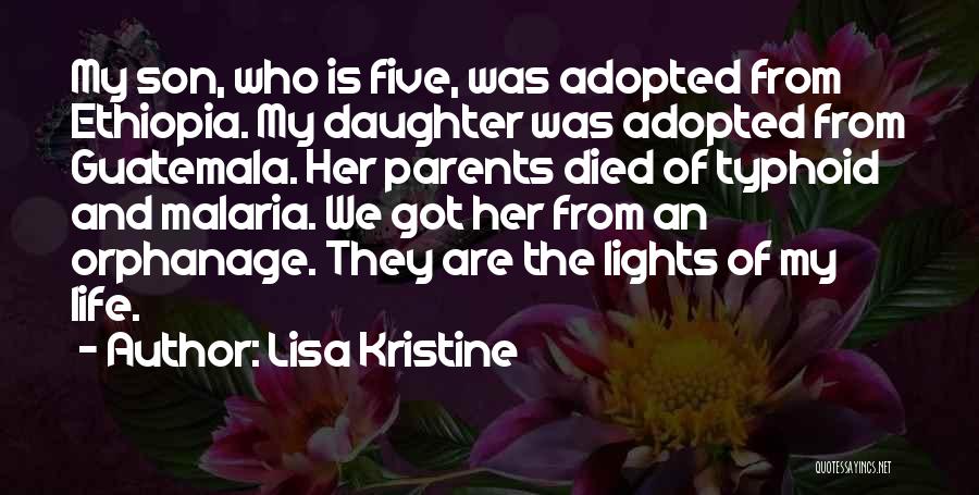 Lisa Kristine Quotes: My Son, Who Is Five, Was Adopted From Ethiopia. My Daughter Was Adopted From Guatemala. Her Parents Died Of Typhoid