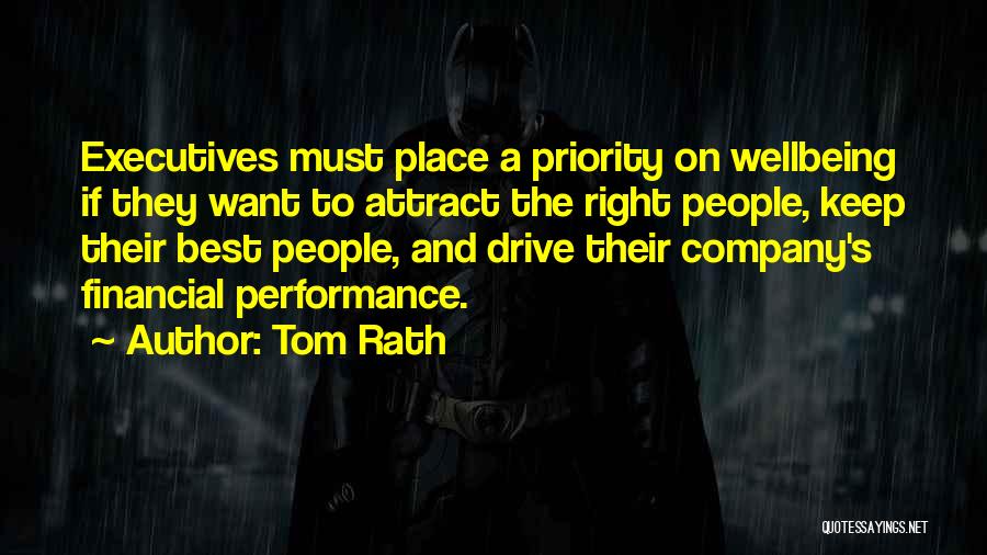 Tom Rath Quotes: Executives Must Place A Priority On Wellbeing If They Want To Attract The Right People, Keep Their Best People, And