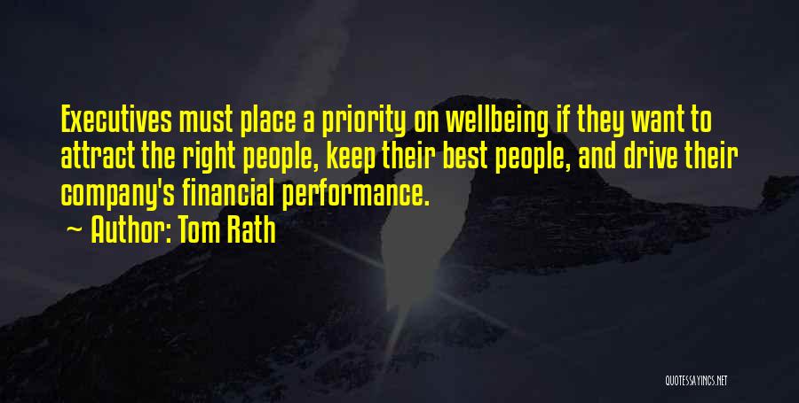 Tom Rath Quotes: Executives Must Place A Priority On Wellbeing If They Want To Attract The Right People, Keep Their Best People, And