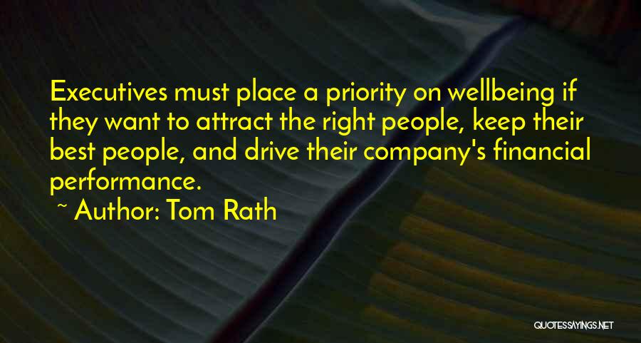 Tom Rath Quotes: Executives Must Place A Priority On Wellbeing If They Want To Attract The Right People, Keep Their Best People, And