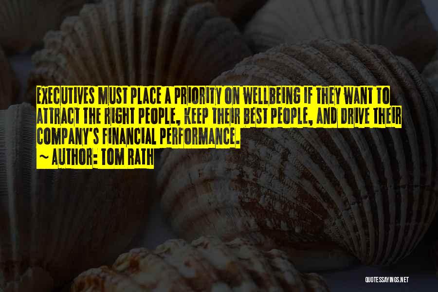 Tom Rath Quotes: Executives Must Place A Priority On Wellbeing If They Want To Attract The Right People, Keep Their Best People, And