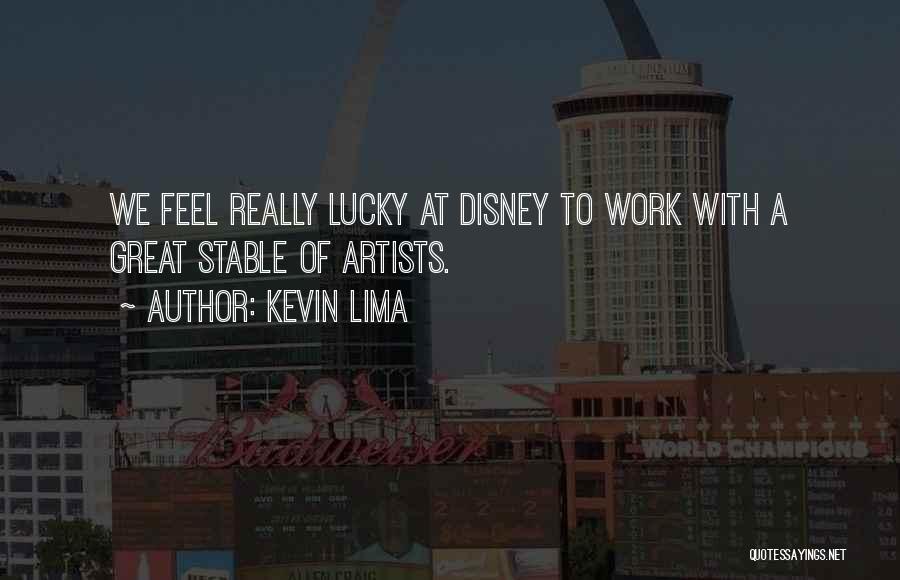 Kevin Lima Quotes: We Feel Really Lucky At Disney To Work With A Great Stable Of Artists.