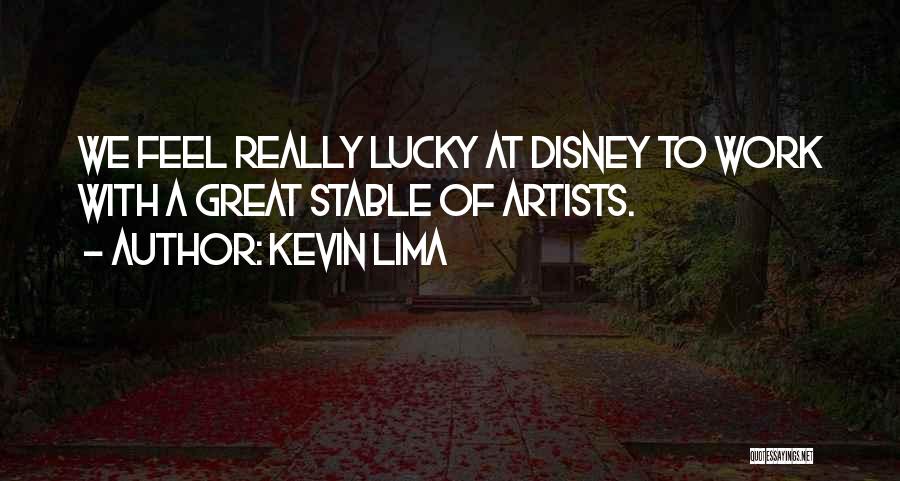 Kevin Lima Quotes: We Feel Really Lucky At Disney To Work With A Great Stable Of Artists.