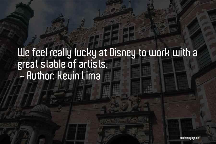 Kevin Lima Quotes: We Feel Really Lucky At Disney To Work With A Great Stable Of Artists.