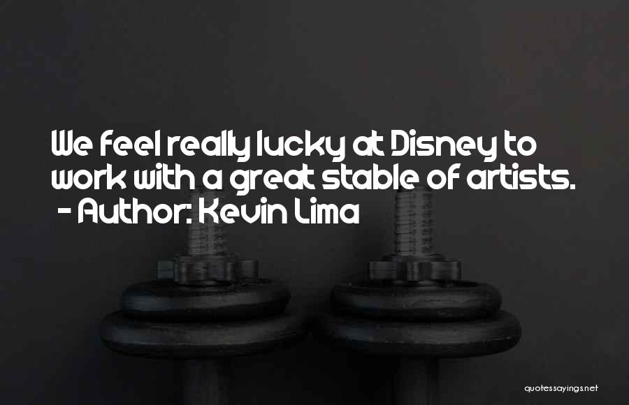 Kevin Lima Quotes: We Feel Really Lucky At Disney To Work With A Great Stable Of Artists.