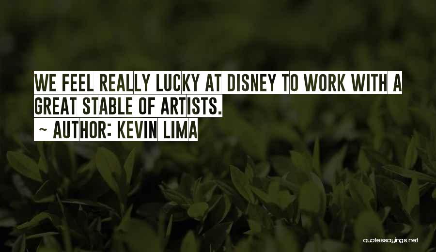 Kevin Lima Quotes: We Feel Really Lucky At Disney To Work With A Great Stable Of Artists.