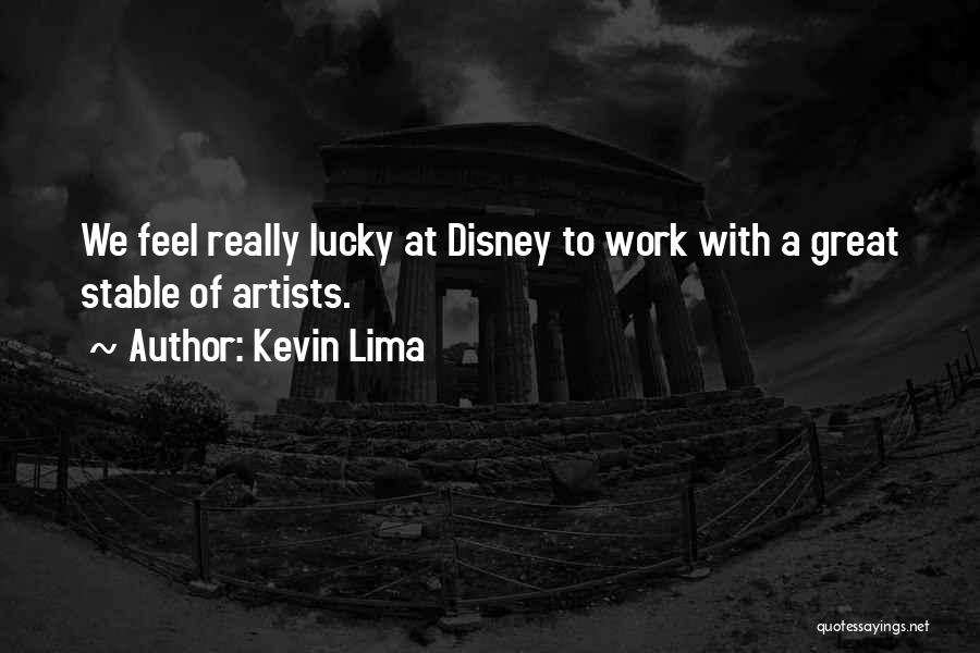 Kevin Lima Quotes: We Feel Really Lucky At Disney To Work With A Great Stable Of Artists.
