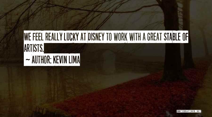 Kevin Lima Quotes: We Feel Really Lucky At Disney To Work With A Great Stable Of Artists.