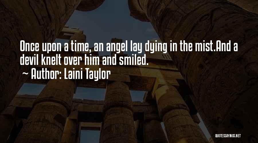 Laini Taylor Quotes: Once Upon A Time, An Angel Lay Dying In The Mist.and A Devil Knelt Over Him And Smiled.