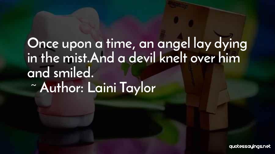 Laini Taylor Quotes: Once Upon A Time, An Angel Lay Dying In The Mist.and A Devil Knelt Over Him And Smiled.