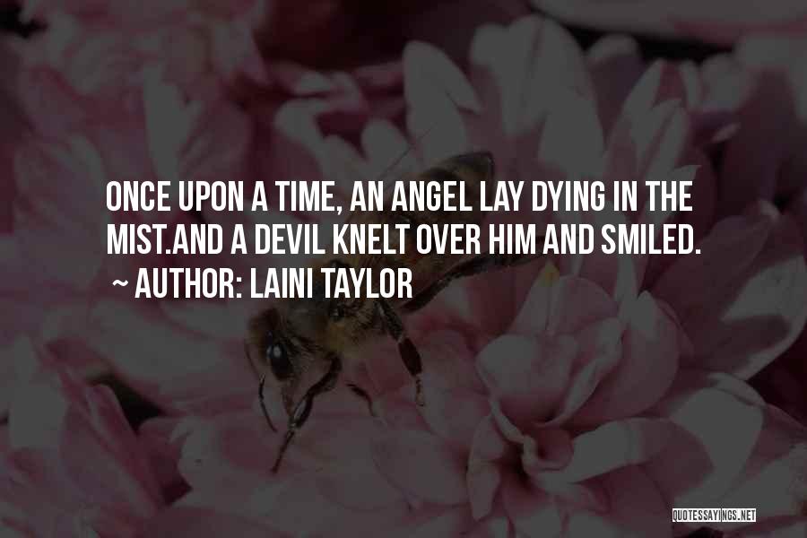 Laini Taylor Quotes: Once Upon A Time, An Angel Lay Dying In The Mist.and A Devil Knelt Over Him And Smiled.