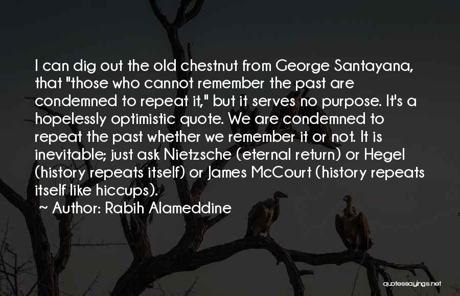 Rabih Alameddine Quotes: I Can Dig Out The Old Chestnut From George Santayana, That Those Who Cannot Remember The Past Are Condemned To