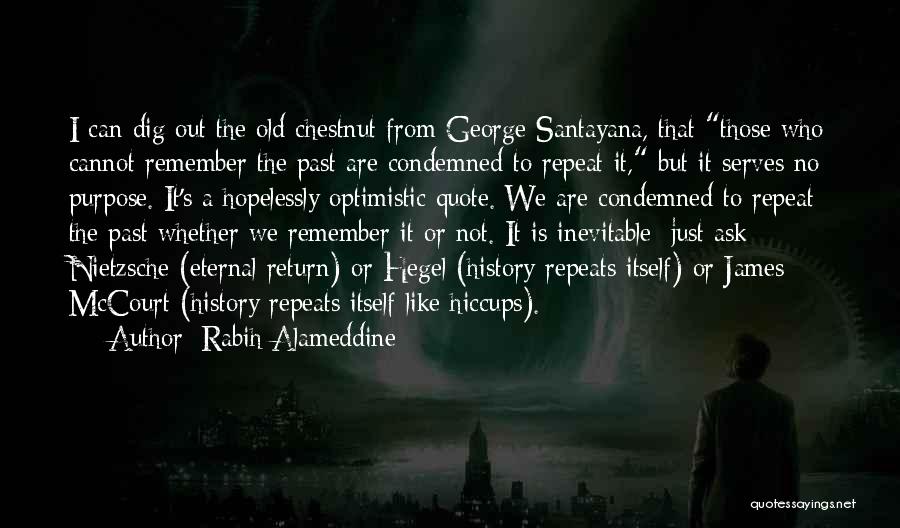 Rabih Alameddine Quotes: I Can Dig Out The Old Chestnut From George Santayana, That Those Who Cannot Remember The Past Are Condemned To