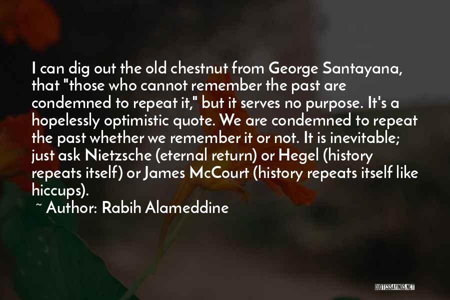 Rabih Alameddine Quotes: I Can Dig Out The Old Chestnut From George Santayana, That Those Who Cannot Remember The Past Are Condemned To