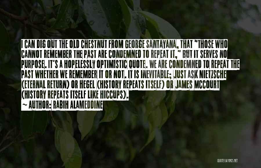 Rabih Alameddine Quotes: I Can Dig Out The Old Chestnut From George Santayana, That Those Who Cannot Remember The Past Are Condemned To