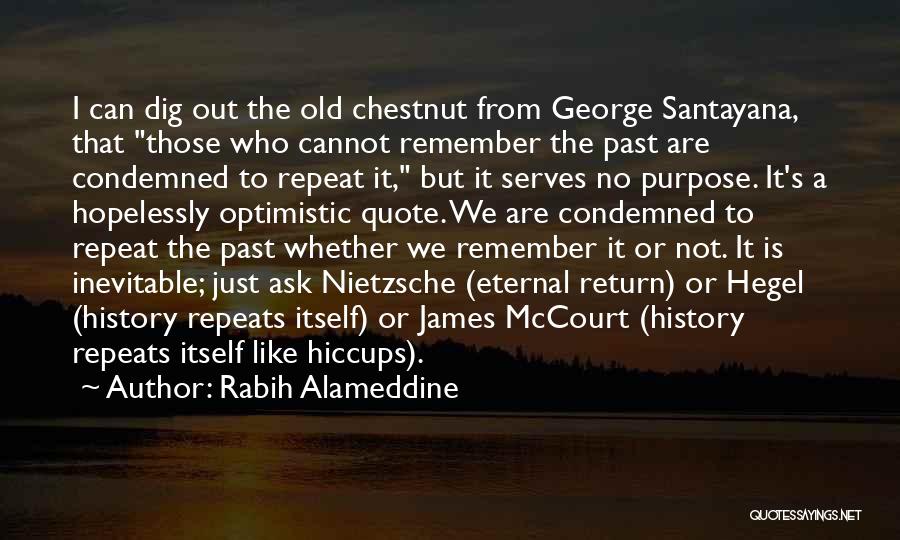 Rabih Alameddine Quotes: I Can Dig Out The Old Chestnut From George Santayana, That Those Who Cannot Remember The Past Are Condemned To