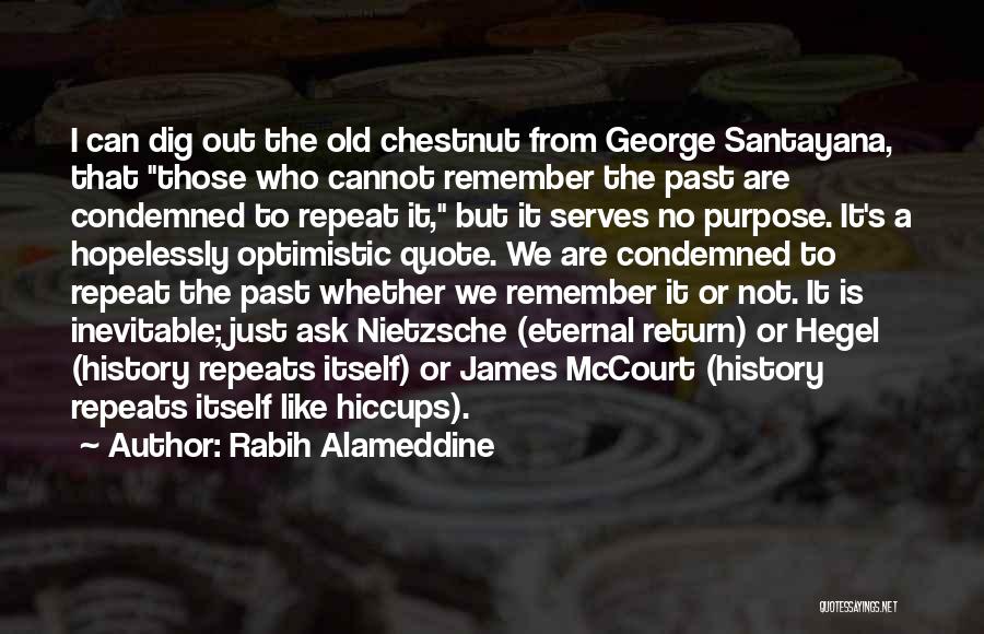 Rabih Alameddine Quotes: I Can Dig Out The Old Chestnut From George Santayana, That Those Who Cannot Remember The Past Are Condemned To