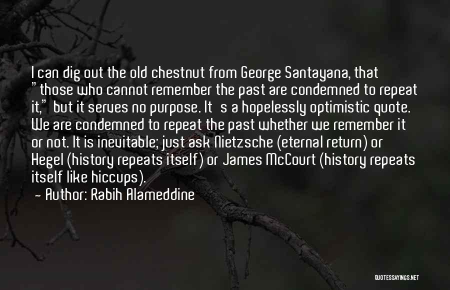 Rabih Alameddine Quotes: I Can Dig Out The Old Chestnut From George Santayana, That Those Who Cannot Remember The Past Are Condemned To