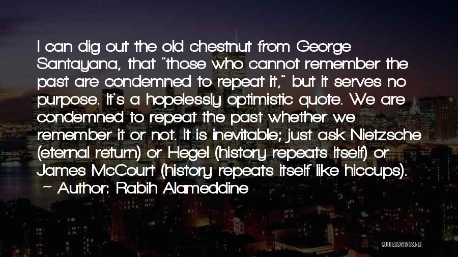 Rabih Alameddine Quotes: I Can Dig Out The Old Chestnut From George Santayana, That Those Who Cannot Remember The Past Are Condemned To