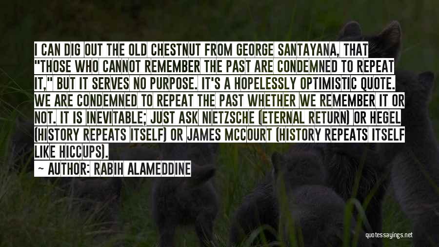 Rabih Alameddine Quotes: I Can Dig Out The Old Chestnut From George Santayana, That Those Who Cannot Remember The Past Are Condemned To