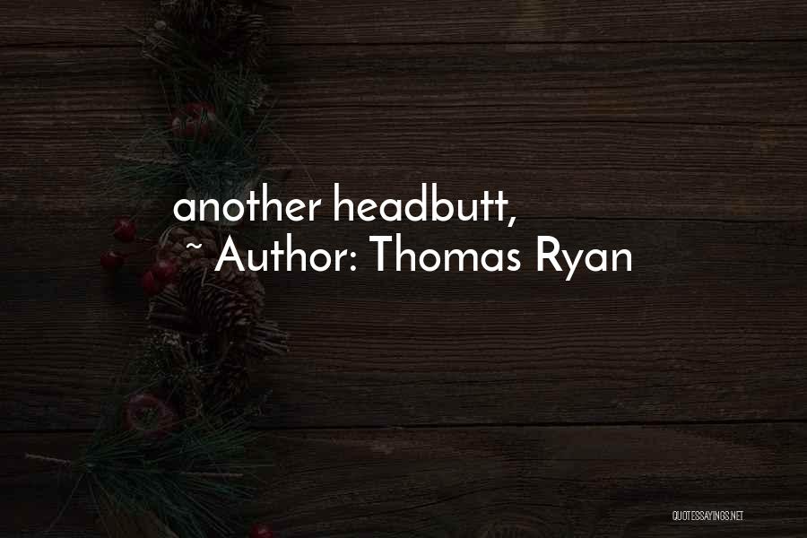 Thomas Ryan Quotes: Another Headbutt,