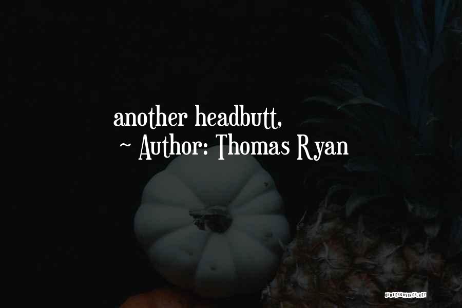 Thomas Ryan Quotes: Another Headbutt,