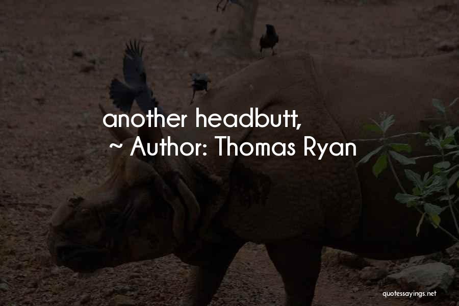 Thomas Ryan Quotes: Another Headbutt,