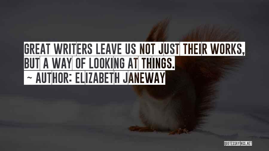 Elizabeth Janeway Quotes: Great Writers Leave Us Not Just Their Works, But A Way Of Looking At Things.